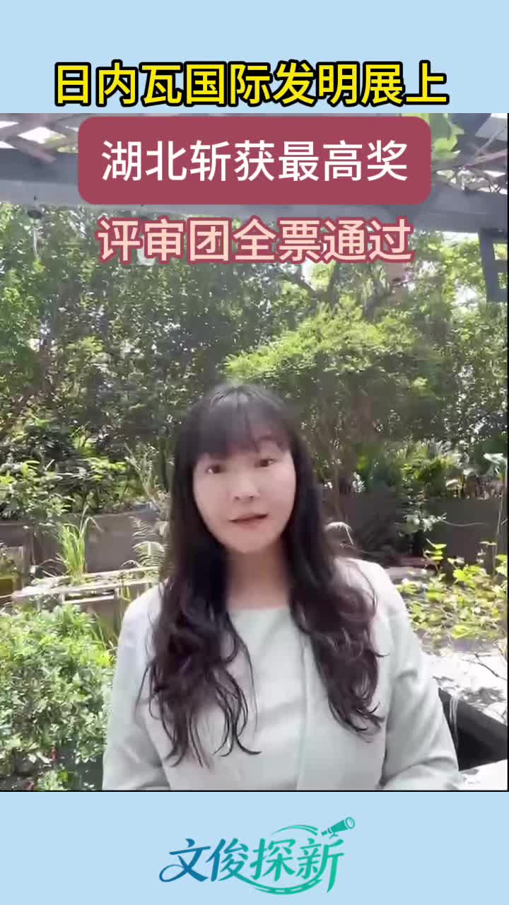 文俊探新丨日内瓦国际发明展上 湖北斩获最高奖 评审团全票通过